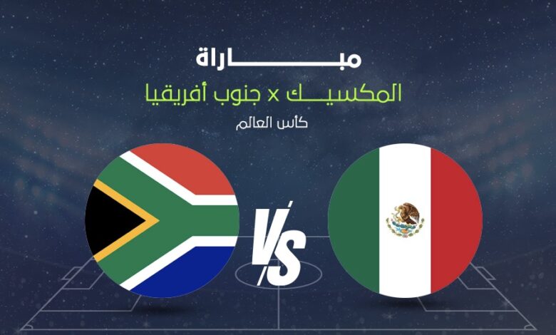 بث مباشر مباراة المكسيك وجنوب أفريقيا